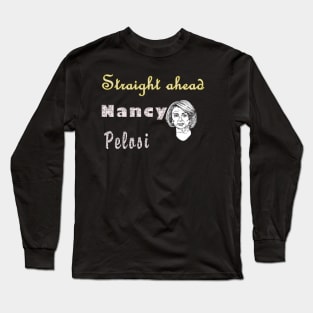 Straight ahead Nancy Pelosi Long Sleeve T-Shirt